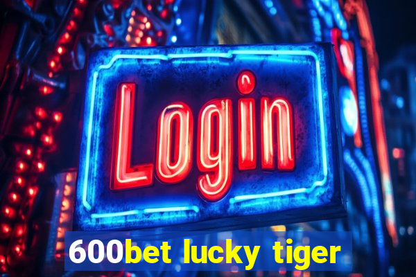 600bet lucky tiger